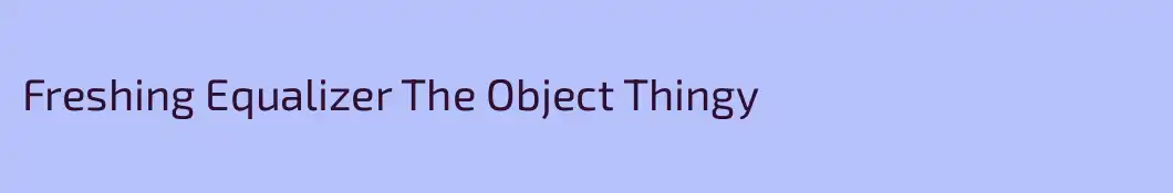 Freshing Equalizer The Object Thingy